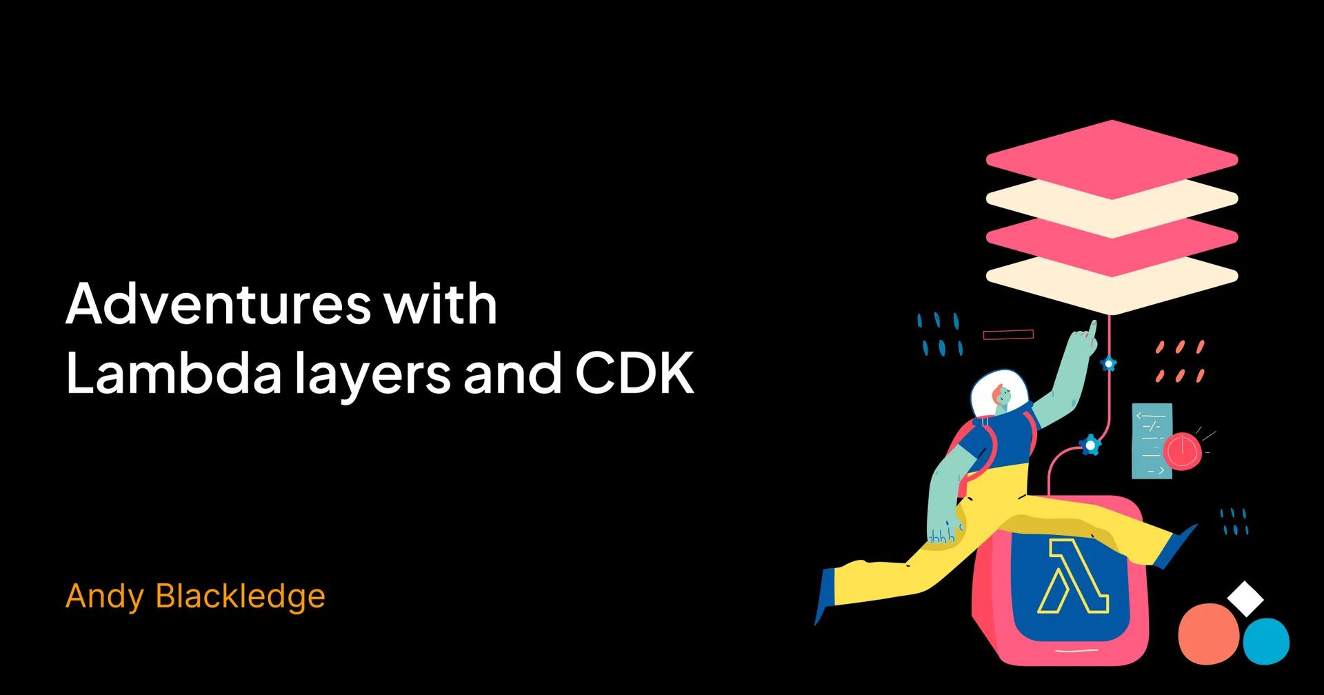 Adventures with Lambda layers and CDK