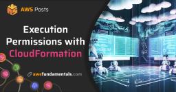 Understanding AWS CloudFormation Execution Permissions