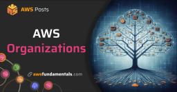 AWS Organizations: The Key to Managing Your Cloud Infrastructure Effectively