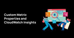 Custom metric properties and CloudWatch Insights