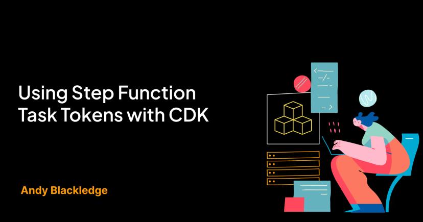 Using Step Function Task Tokens with CDK Using Step Function Task Tokens with CDK