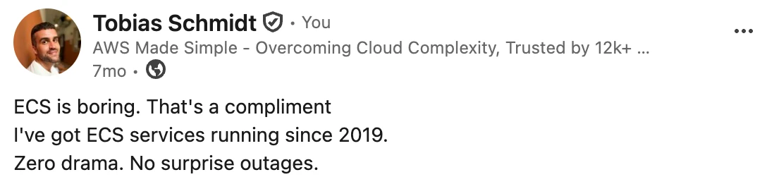 My LinkedIn post: ECS is boring, that's a compliment, I've got ECS services running since 2019 with zero drama