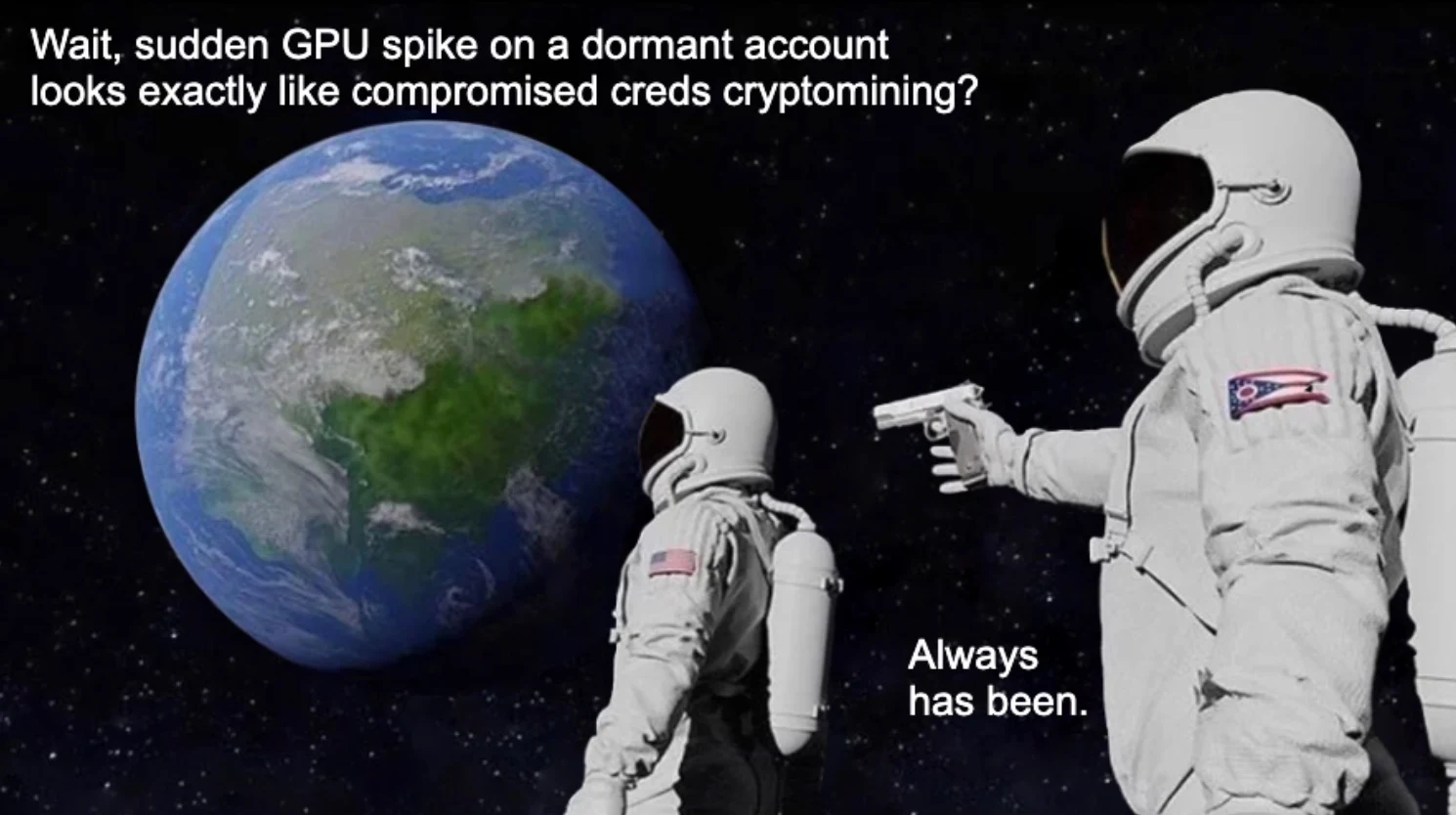 Always Has Been meme: 'Wait, sudden GPU spike on a dormant account looks exactly like compromised creds cryptomining?' 'Always has been.'